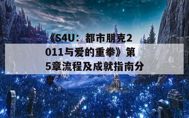 《S4U：都市朋克2011与爱的重拳》第5章流程及成就指南分享