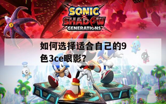 如何选择适合自己的9色3ce眼影？