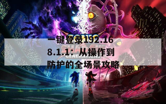 一键登录192.168.1.1：从操作到防护的全场景攻略